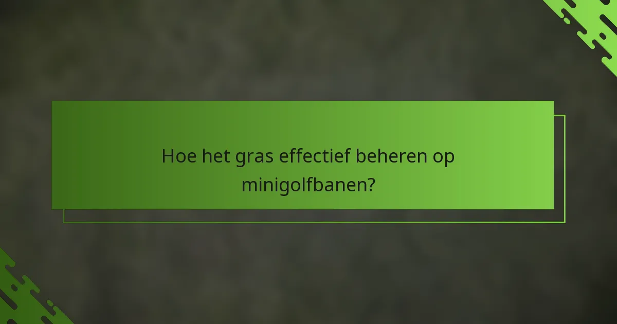 Hoe het gras effectief beheren op minigolfbanen?