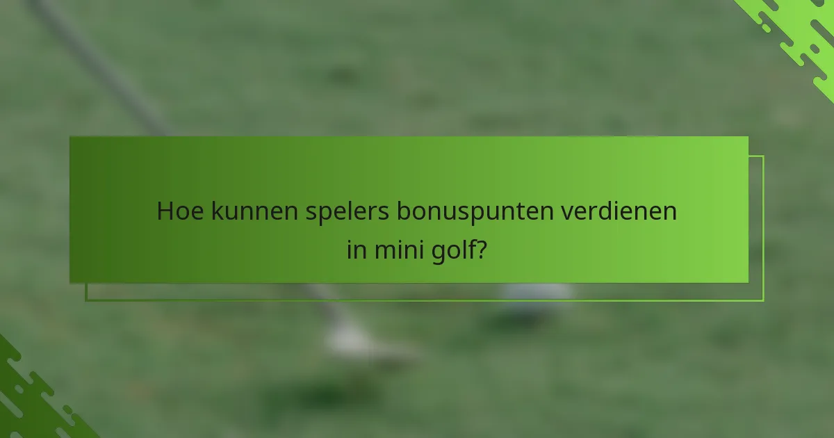 Hoe kunnen spelers bonuspunten verdienen in mini golf?