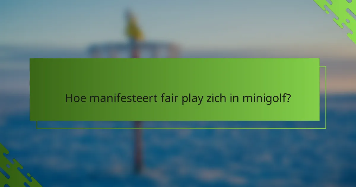 Hoe manifesteert fair play zich in minigolf?