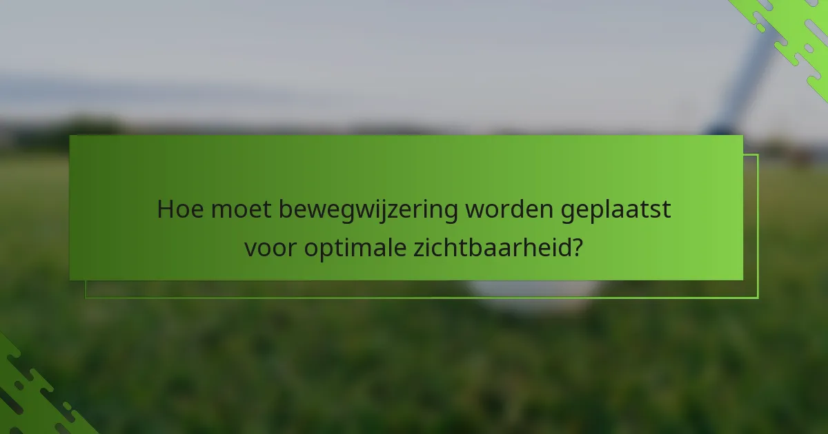Hoe moet bewegwijzering worden geplaatst voor optimale zichtbaarheid?
