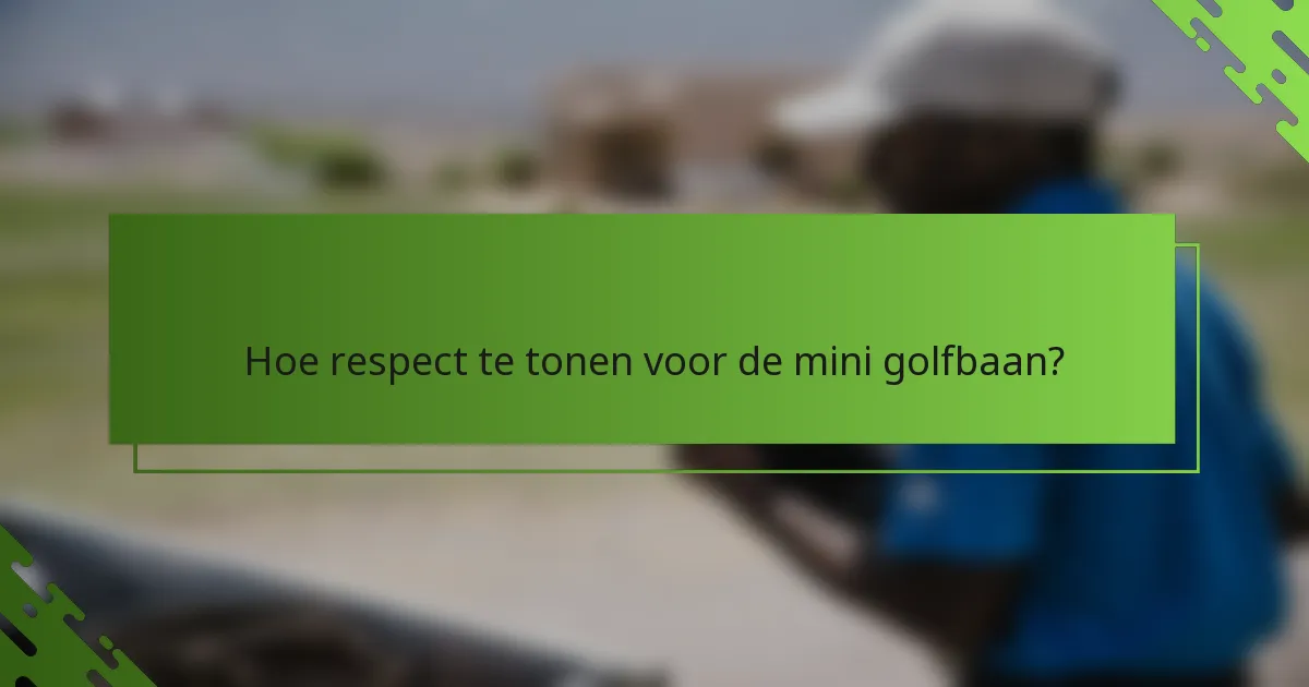 Hoe respect te tonen voor de mini golfbaan?