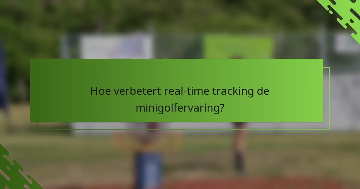 Hoe verbetert real-time tracking de minigolfervaring?