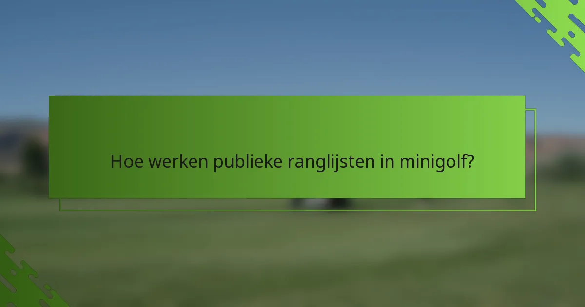 Hoe werken publieke ranglijsten in minigolf?