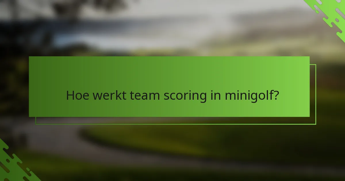 Hoe werkt team scoring in minigolf?