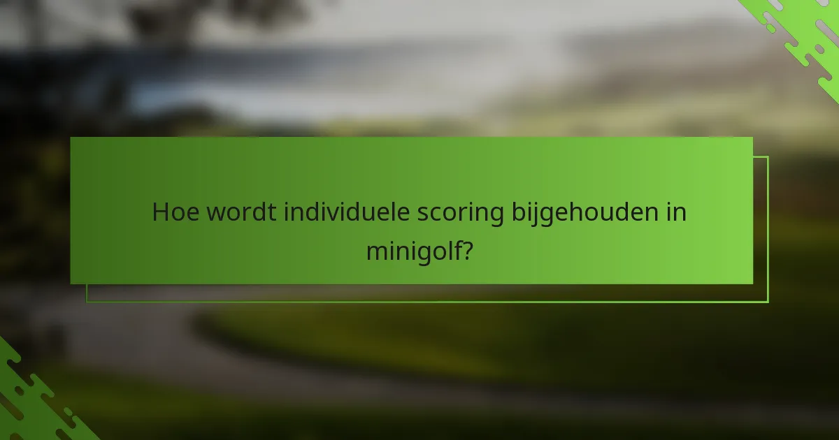 Hoe wordt individuele scoring bijgehouden in minigolf?