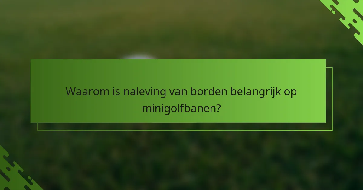 Waarom is naleving van borden belangrijk op minigolfbanen?