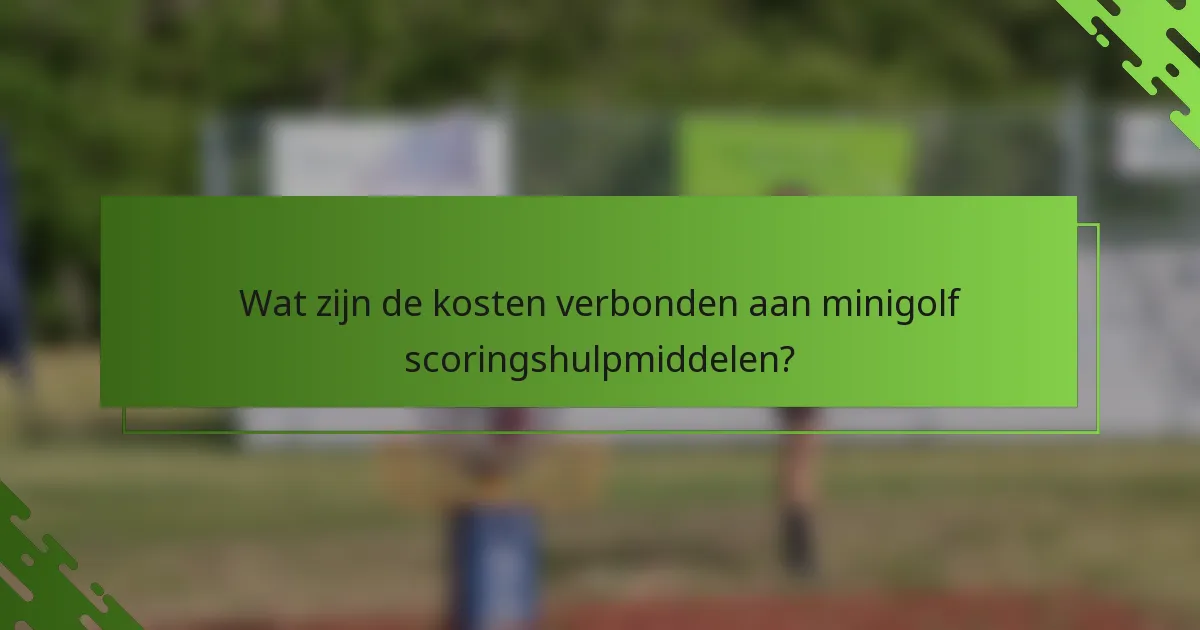 Wat zijn de kosten verbonden aan minigolf scoringshulpmiddelen?