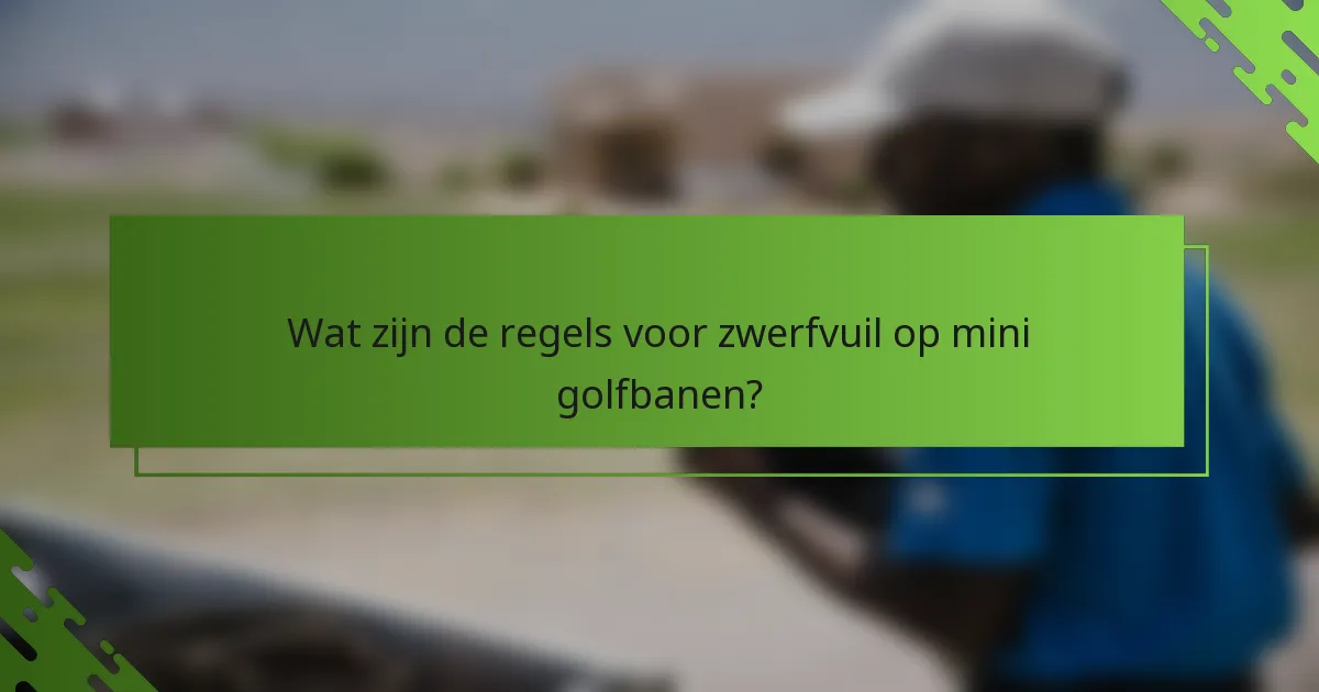 Wat zijn de regels voor zwerfvuil op mini golfbanen?