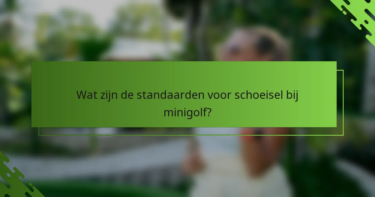 Wat zijn de standaarden voor schoeisel bij minigolf?