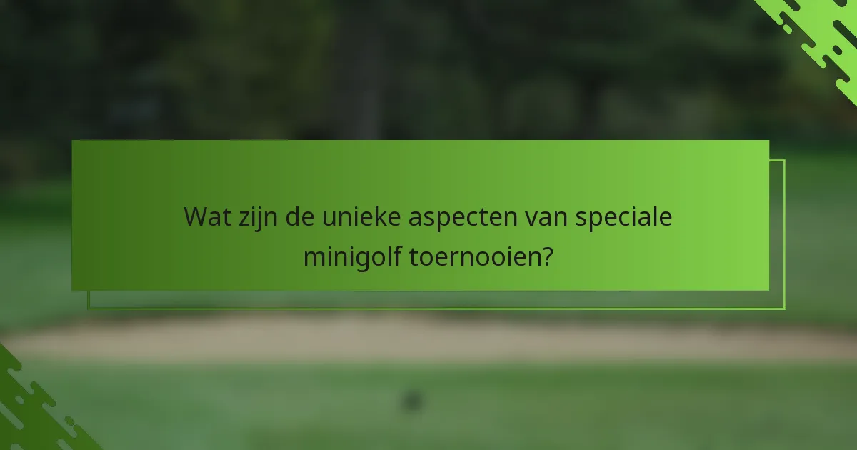 Wat zijn de unieke aspecten van speciale minigolf toernooien?