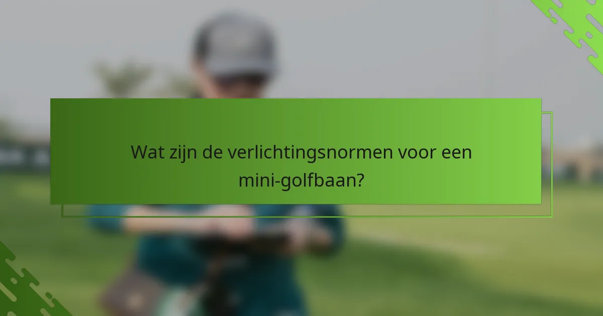 Wat zijn de verlichtingsnormen voor een mini-golfbaan?