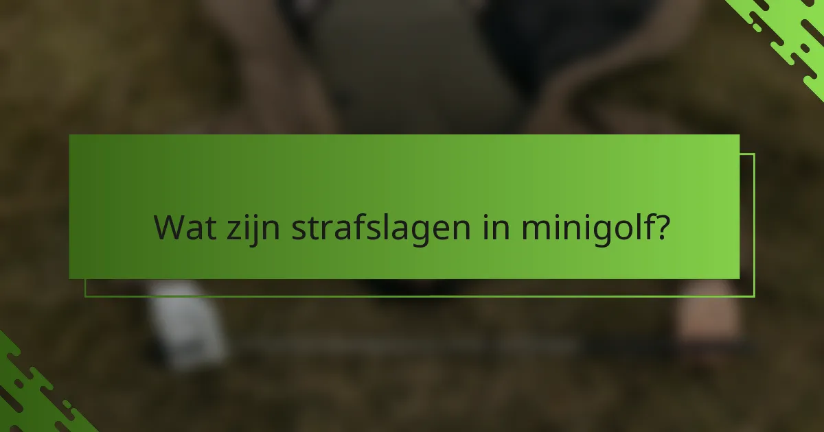 Wat zijn strafslagen in minigolf?