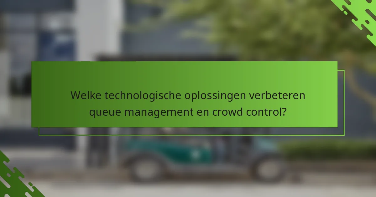 Welke technologische oplossingen verbeteren queue management en crowd control?
